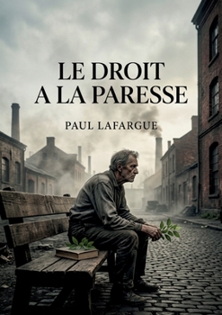 Le droit a la paresse: Une critique audacieuse de l'obsession pour le travail (French Edition)