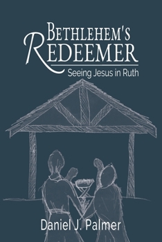 Paperback Bethlehem's Redeemer: Seeing Jesus in Ruth Book