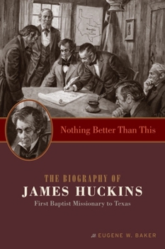 Nothing Better Than This: The Biography of James Huckins, First Baptist Missionary to Texas