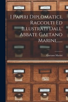 Paperback I Papiri Diplomatici, Raccolti Ed Illustrati Dall' Abbate Gaetano Marini, ...... [Italian] Book