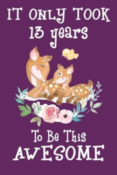 It only took 13 years to be this awesome: 13 Year Old Perfect Birthday Gift for Boys and Girls