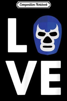 Composition Notebook: LOVE Lucha Libre Mexican Wrestling Blue Mask Lucha Journal/Notebook Blank Lined Ruled 6x9 100 Pages