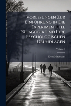 Vorlesungen Zur Einf�hrung in Die Experimentelle P�dagogik Und Ihre Psychologischen Grundlagen, Volume 3