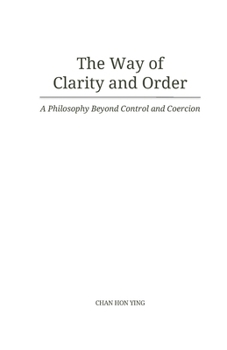 The Way of Clarity and Order: A Philosophy Beyond Control and Coercion