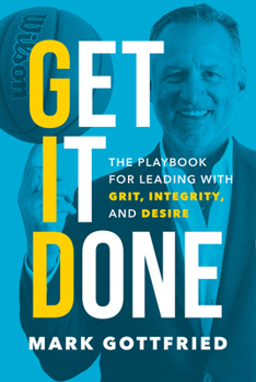 Hardcover Get It Done: The Playbook for Leading with Grit, Integrity, and Desire Book