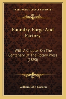 Paperback Foundry, Forge And Factory: With A Chapter On The Centenary Of The Rotary Press (1890) Book