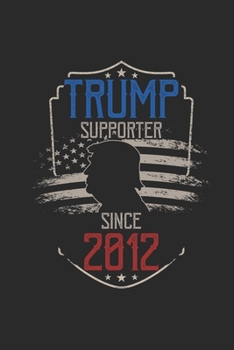 Trump Supporter Since 2012: Blank Lined Notebook / Journal (6 X 9) – Gift Idea For Donald Trump Supporter, and 4th of July