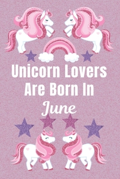 Unicorn Lovers Are Born In June: Unicorn gifts. This Unicorn Notebook / Unicorn Journal has a Cute Fun cover. It is 6x9in size with 110+ lined ruled ... Unicorn gifts for girls. Funny unicorn gifts.