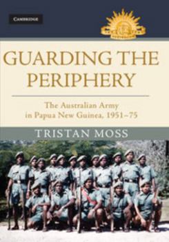 Hardcover Guarding the Periphery: The Australian Army in Papua New Guinea, 1951-75 Book