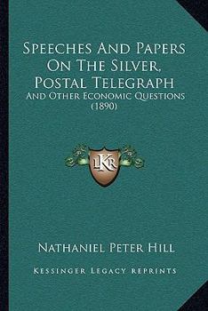 Paperback Speeches And Papers On The Silver, Postal Telegraph: And Other Economic Questions (1890) Book