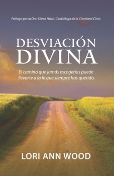 Desviación Divina: El camino que jamás escogerías puede llevarte a la fe que siempre has querido. (Spanish Edition)