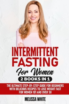 Paperback Intermittent Fasting for Women: 2 Books in 1: The Ultimate Step-by-Step Guide for Beginners with Delicious Recipes to Lose Weight Fast for Women 101 a Book