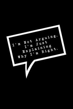 Paperback I'm Not Arguing. I'm Just Explaining Why I'm Right.: Lined Notebook: Funny Office Gift, Journal for Sarcastic Coworker, Boss or Manager Book