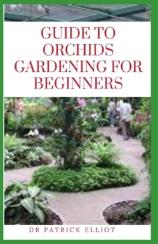 Paperback Guide to Orchids Gardening For Beginners: Orchid family (aka Orchidaceae) is the largest flowering plant family on earth with about 30,000 species Book