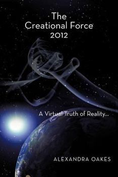 Paperback The Creational Force 2012: A Virtual Truth of Reality... Book