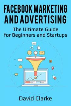 Paperback Facebook Marketing and Advertising: The Ultimate Guide for Beginners and Startups Book