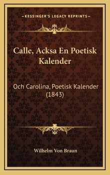 Hardcover Calle, Acksa En Poetisk Kalender: Och Carolina, Poetisk Kalender (1843) [Swedish] Book