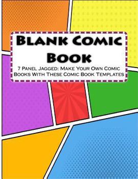 Blank Comic Book: 7 Panel Jagged: Make Your Own Comic Books With These Comic Book Tempates