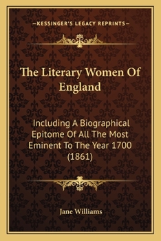 Paperback The Literary Women Of England: Including A Biographical Epitome Of All The Most Eminent To The Year 1700 (1861) Book