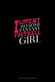 Paperback I Love My Awesome Fantasy Football Girl: Gas & Mileage Log Book