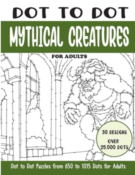 Dot to Dot Mythical Creatures for Adults: Mythical Creatures Connect the Dots Book for Adults (Over 25000 dots) (Dot to Dot Books for Adults)