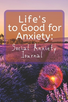 Paperback Life's to Good for Anxiety: Social Anxiety Journal Book