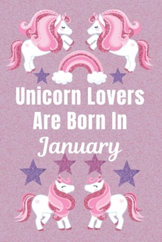 Unicorn Lovers Are Born In January: Unicorn gifts. This Unicorn Notebook / Unicorn Journal has a Cute Fun cover. It is 6x9in size with 110+ lined ... Unicorn gifts for girls. Funny unicorn gifts.