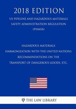Hazardous Materials - Harmonization with the United Nations Recommendations on the Transport of Dangerous Goods, etc. (US Pipeline and Hazardous ... Regulation) (PHMSA)
