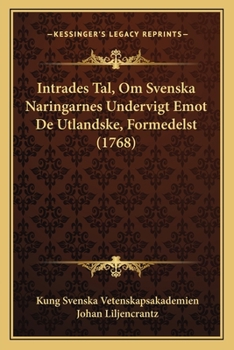 Paperback Intrades Tal, Om Svenska Naringarnes Undervigt Emot De Utlandske, Formedelst (1768) [Swedish] Book