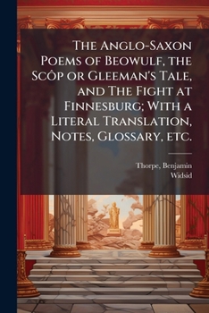 Paperback The Anglo-Saxon Poems of Beowulf, the ScÃ´p or Gleeman's Tale, and The Fight at Finnesburg; With a Literal Translation, Notes, Glossary, etc. Book