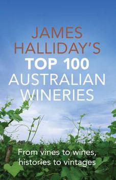 Paperback James Halliday's Top 100 Australian Wineries: From Vines to Wines, Histories to Vintages Book