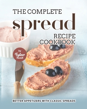 Paperback The Complete Spread Recipe Cookbook: Better Appetizers with Classic Spreads Book