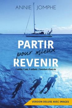 Paperback Partir pour mieux revenir: 1 voilier, 2 ans, 3 enfants ; l'aventure d'une vie (Version deluxe avec images) (French Edition) [French] Book