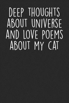 Paperback Deep Thoughts About Universe And Love Poems About My Cat: Blank Lined Notebook Journal - Gift for Cat Lovers Book