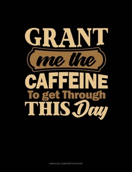 Paperback Grant Me The Caffeine To Get Through This Day: Unruled Composition Book