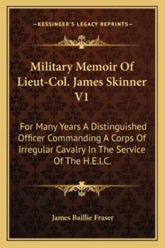 Paperback Military Memoir Of Lieut-Col. James Skinner V1: For Many Years A Distinguished Officer Commanding A Corps Of Irregular Cavalry In The Service Of The H Book