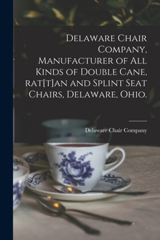 Paperback Delaware Chair Company, Manufacturer of All Kinds of Double Cane, Rat[t]an and Splint Seat Chairs, Delaware, Ohio. Book