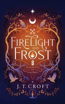 Firelight and Frost: A wintry-themed collection of bittersweet ghost stories, Gothic fantasy, and dark tales for long nights