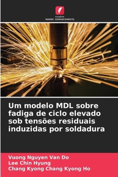 Um modelo MDL sobre fadiga de ciclo elevado sob tensões residuais induzidas por soldadura (Portuguese Edition)