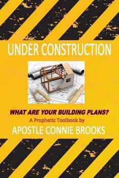 Paperback Under Construction: What are Your Building Plans?: A Prophetic Toolbook by Apostle Connie Brooks Book