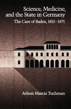 Hardcover Science, Medicine, and the State in Germany: The Case of Baden, 1815-1871 Book