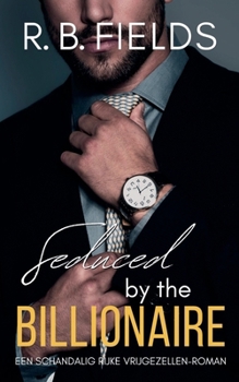 Seduced by the Billionaire: Een Schandalig Rijke Vrijgezellen-roman (Dutch Edition)