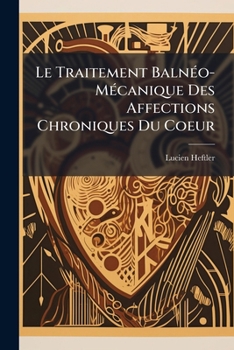 Paperback Le Traitement Balnéo-Mécanique Des Affections Chroniques Du Coeur: Méthode Schott, De Nauheim [French] Book