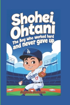 SHOHEI OHTANI: The Boy Who Worked Hard and Never Gave Up
