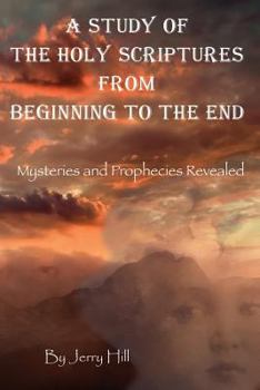 Paperback A Study Of The Holy Scriptures From Beginning To The End: Mysteries And Prophecies Revealed Book