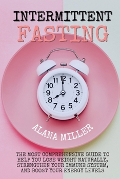 Intermittent Fasting: The most comprehensive guide to help you lose weight naturally, strengthen your immune system, and boost your energy levels. Discover the best protocol for YOU!