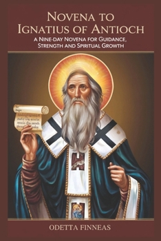 NOVENA To ST. IGNATIUS OF ANTIOCH: A Nine-Day Novena for Guidance, Strength, and Spiritual Growth