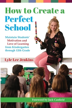 Paperback How to Create a Perfect School: Maintain Students' Motivation and Love of Learning from Kindergarten through 12th Grade Book