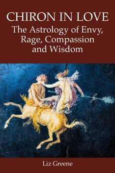 Paperback Chiron in Love: The Astrology of Envy, Rage, Compassion and Wisdom Book