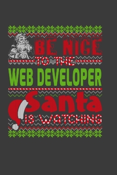 Be Nice To The Web Developer Santa Is Watching: Funny Christmas Present For Web Developer. Web Developer Gift Journal for Writing, College Ruled Size 6 x 9, 100 Page. This Notebook featuring Christmas